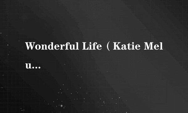 Wonderful Life(Katie Melua演唱歌曲)