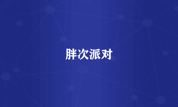 胖次派对