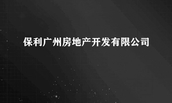 保利广州房地产开发有限公司