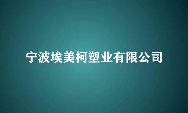 宁波埃美柯塑业有限公司