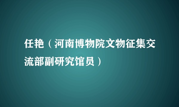 任艳（河南博物院文物征集交流部副研究馆员）