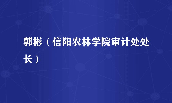 郭彬（信阳农林学院审计处处长）