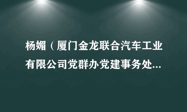 杨媚(厦门金龙联合汽车工业有限公司党群办党建事务处副经理)
