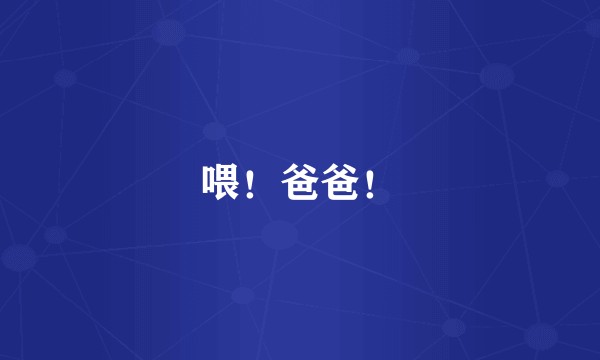 喂！爸爸！