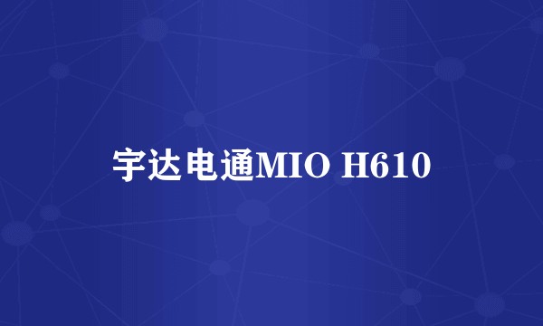 宇达电通MIO H610