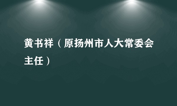 黄书祥(原扬州市人大常委会主任)