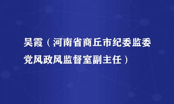 吴霞（河南省商丘市纪委监委党风政风监督室副主任）