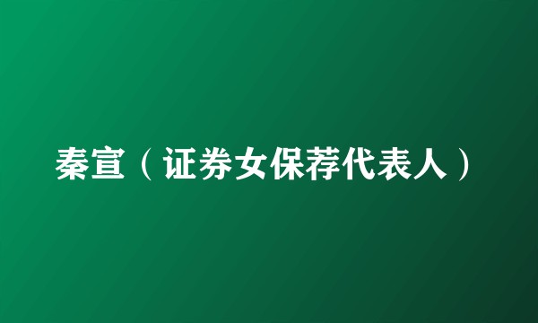 秦宣（证券女保荐代表人）