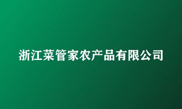 浙江菜管家农产品有限公司