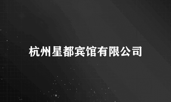 杭州星都宾馆有限公司