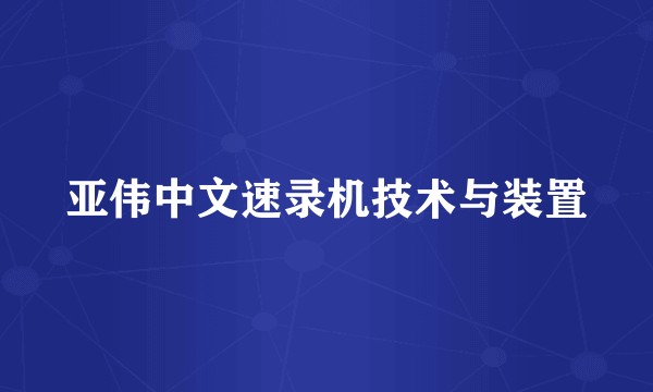 亚伟中文速录机技术与装置