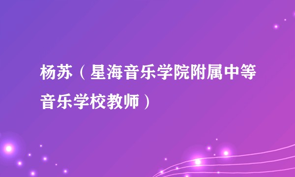 杨苏（星海音乐学院附属中等音乐学校教师）