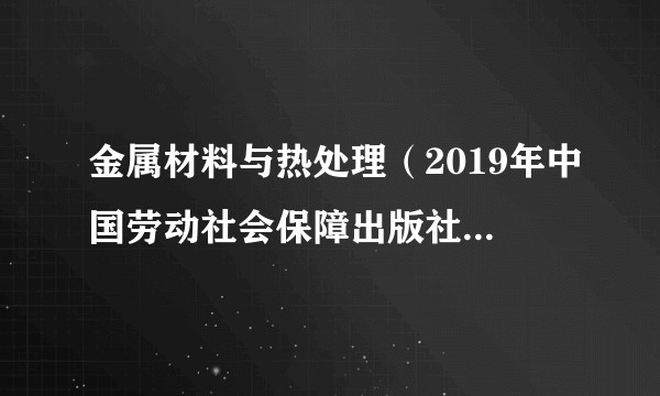 金属材料与热处理（2019年中国劳动社会保障出版社出版的图书）