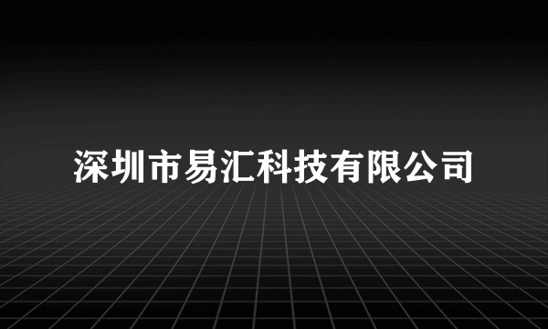 深圳市易汇科技有限公司