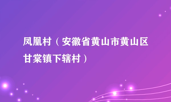 凤凰村(安徽省黄山市黄山区甘棠镇下辖村)