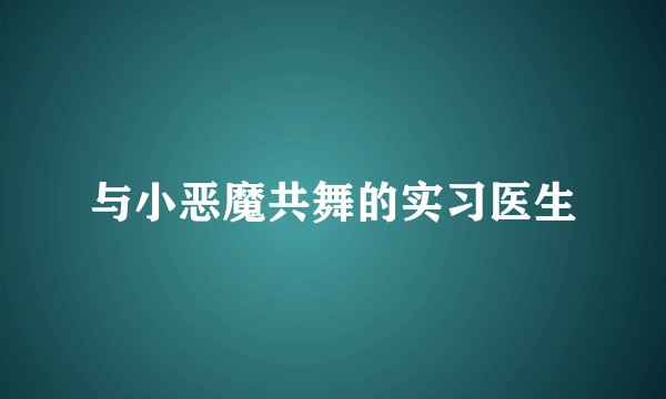 与小恶魔共舞的实习医生
