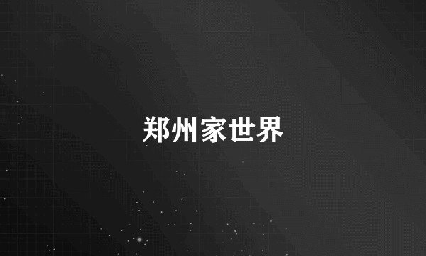 郑州家世界