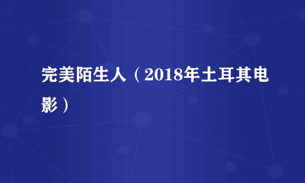完美陌生人（2018年土耳其电影）
