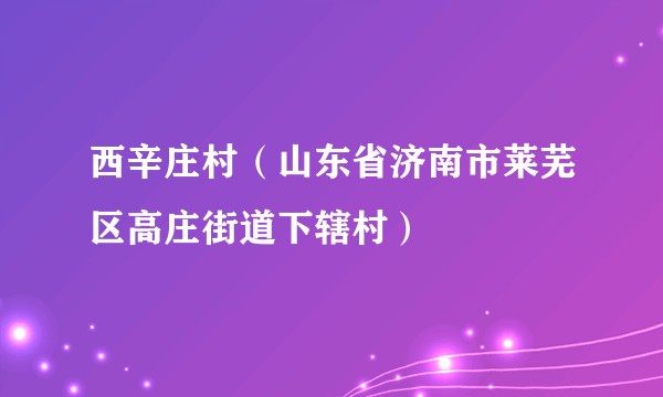 西辛庄村（山东省济南市莱芜区高庄街道下辖村）