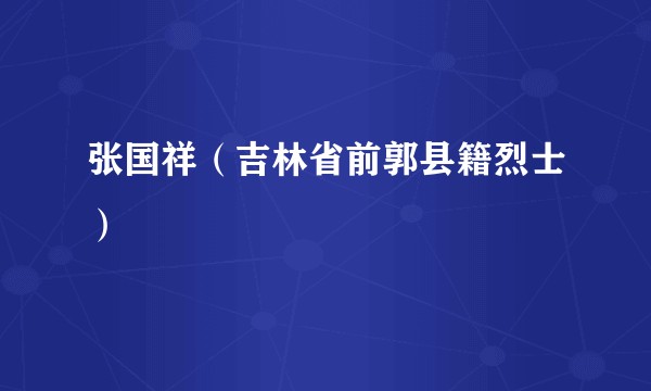 张国祥（吉林省前郭县籍烈士）