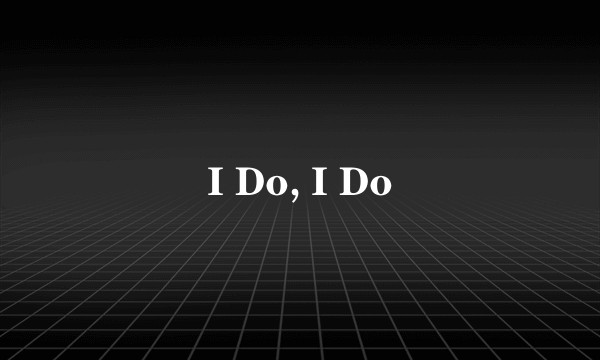 I Do, I Do