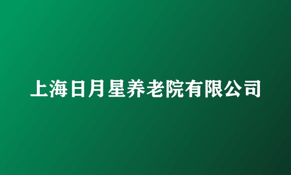 上海日月星养老院有限公司