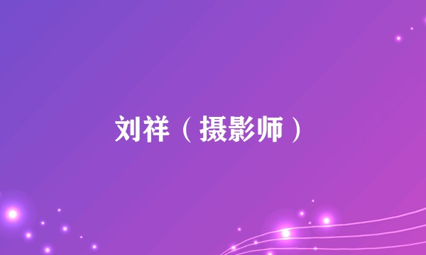 刘祥（摄影师）