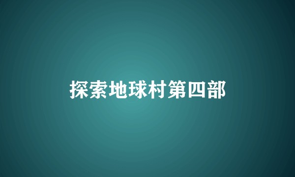探索地球村第四部
