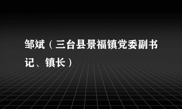 邹斌(三台县景福镇党委副书记、镇长)