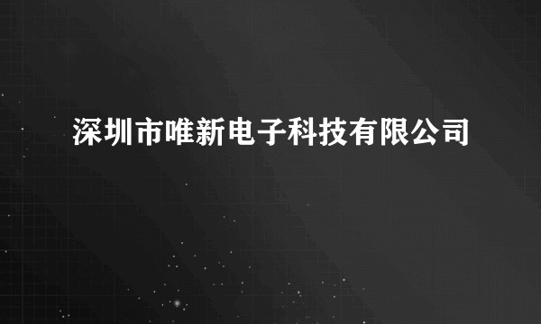 深圳市唯新电子科技有限公司
