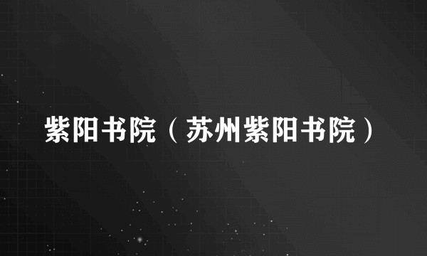 紫阳书院（苏州紫阳书院）