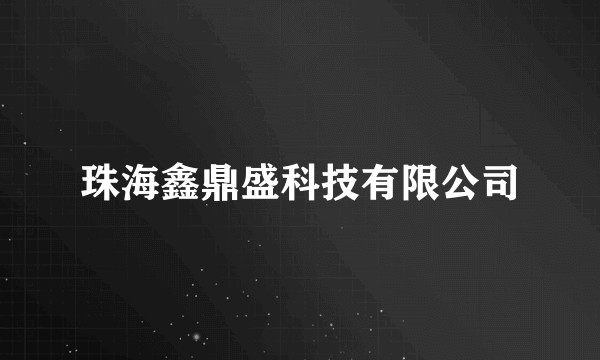 珠海鑫鼎盛科技有限公司