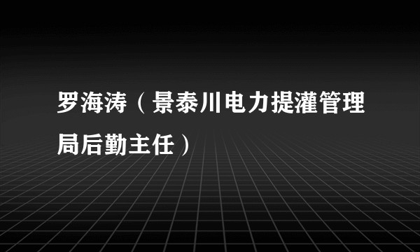 罗海涛(景泰川电力提灌管理局后勤主任)