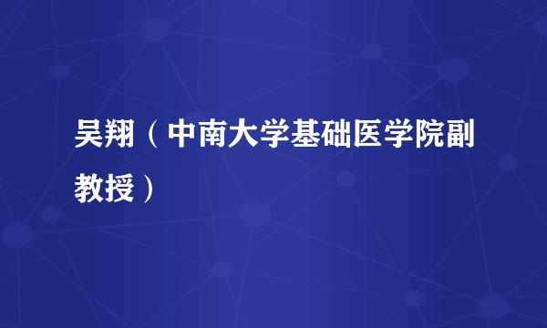 吴翔(中南大学基础医学院副教授)
