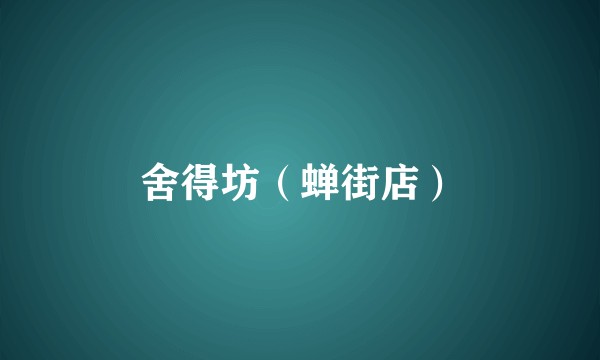 舍得坊（蝉街店）
