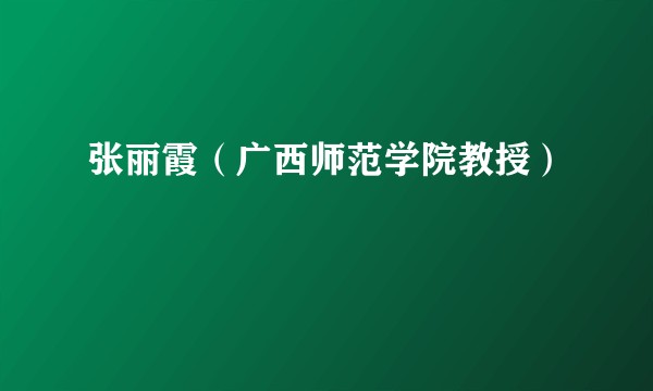 张丽霞（广西师范学院教授）