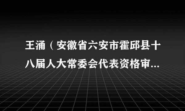 王涌(安徽省六安市霍邱县十八届人大常委会代表资格审查委员会主任委员)