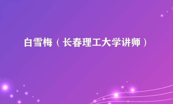 白雪梅（长春理工大学讲师）