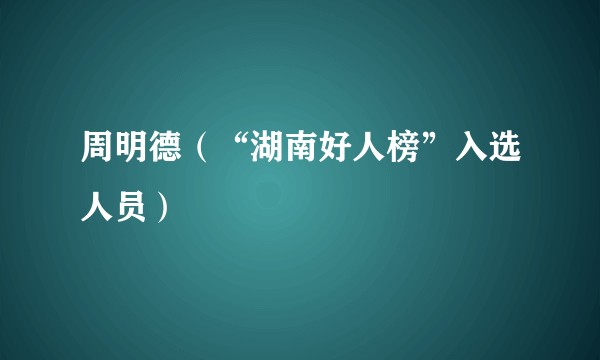 周明德（“湖南好人榜”入选人员）