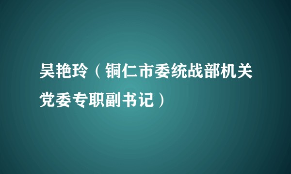 吴艳玲（铜仁市委统战部机关党委专职副书记）