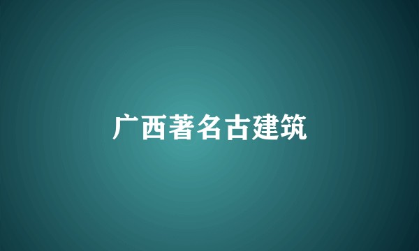 广西著名古建筑