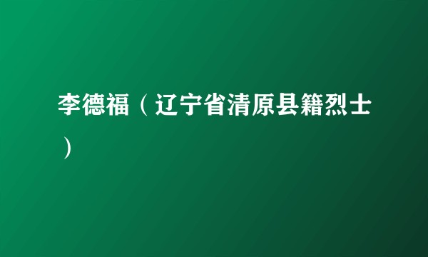 李德福(辽宁省清原县籍烈士)