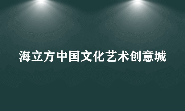 海立方中国文化艺术创意城