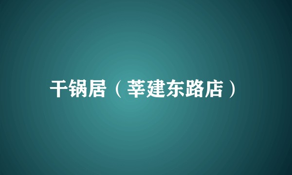 干锅居（莘建东路店）