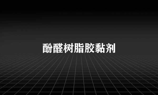 酚醛树脂胶黏剂
