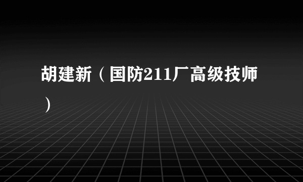 胡建新（国防211厂高级技师）