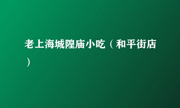 老上海城隍庙小吃（和平街店）