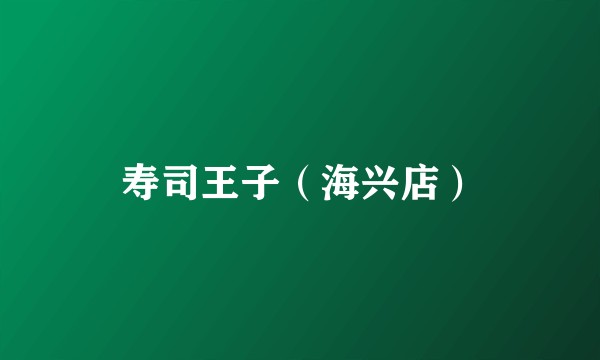寿司王子（海兴店）
