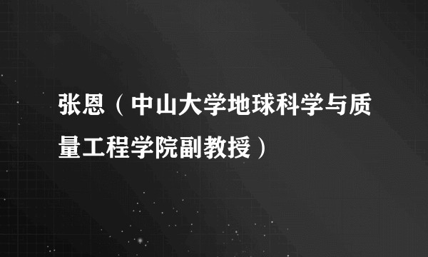 张恩（中山大学地球科学与质量工程学院副教授）