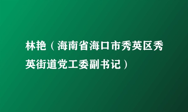 林艳(海南省海口市秀英区秀英街道党工委副书记)